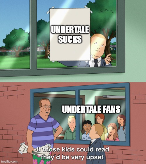 THEY CAN'T READ, THEY'RE UNDERTALE FANS! | UNDERTALE SUCKS; UNDERTALE FANS | image tagged in if those kids could read they'd be very upset | made w/ Imgflip meme maker