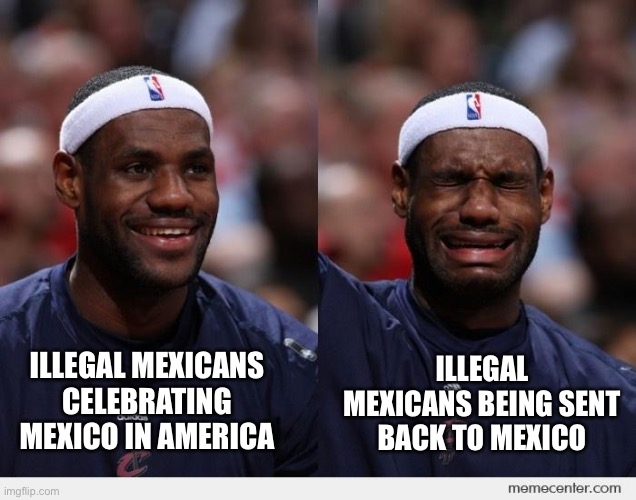Viva La raza | ILLEGAL MEXICANS BEING SENT BACK TO MEXICO; ILLEGAL MEXICANS CELEBRATING MEXICO IN AMERICA | image tagged in happy sad | made w/ Imgflip meme maker