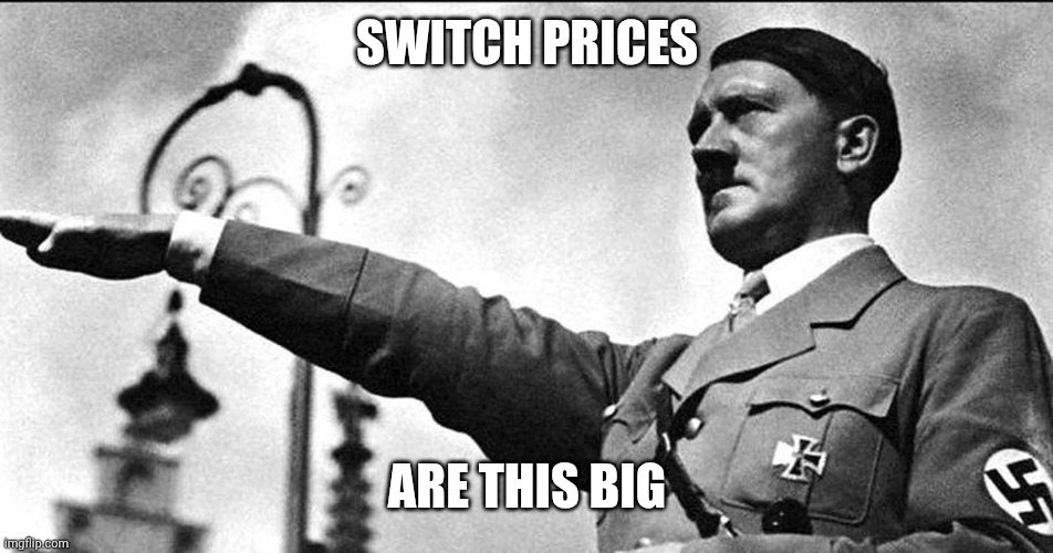 Switch price | SWITCH PRICES; ARE THIS BIG | image tagged in nintendo switch | made w/ Imgflip meme maker
