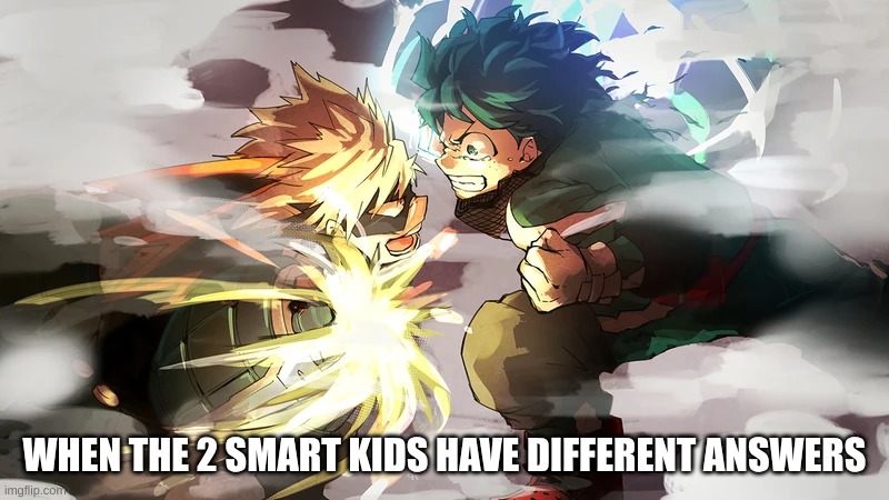 Lol | WHEN THE 2 SMART KIDS HAVE DIFFERENT ANSWERS | image tagged in school | made w/ Imgflip meme maker