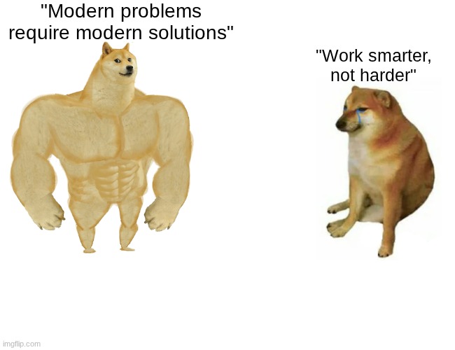 "prioritize brain usage over manual labor" | "Modern problems require modern solutions"; "Work smarter, not harder" | image tagged in memes,buff doge vs cheems | made w/ Imgflip meme maker