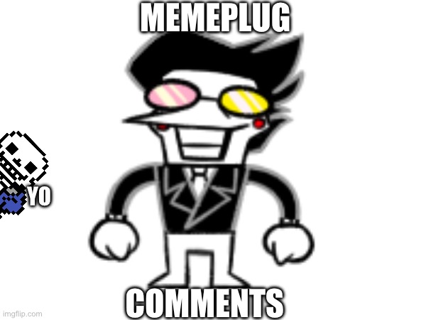 Memeplug | MEMEPLUG; YO; COMMENTS | image tagged in spamton,sans,idk,memeplug | made w/ Imgflip meme maker