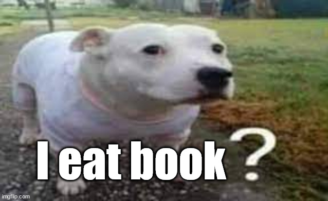 Question mark dog | I eat book | image tagged in question mark dog | made w/ Imgflip meme maker