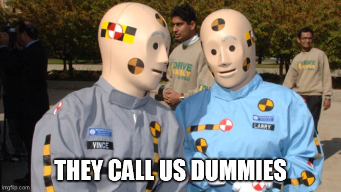 Crash test dummies | THEY CALL US DUMMIES | image tagged in crash test dummies | made w/ Imgflip meme maker