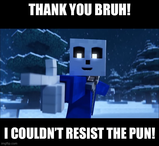 THANK YOU BRUH! I COULDN’T RESIST THE PUN! | made w/ Imgflip meme maker