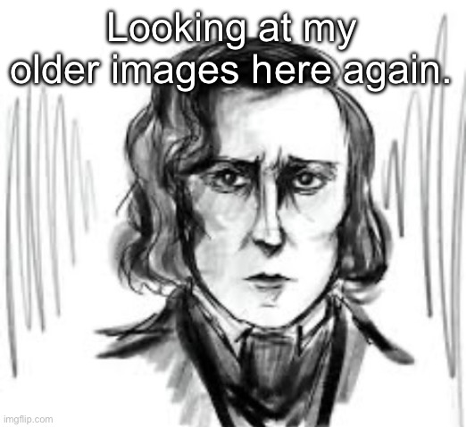 EW BROTHER EWWWGUUGH | Looking at my older images here again. | image tagged in yet another chopin template ough | made w/ Imgflip meme maker