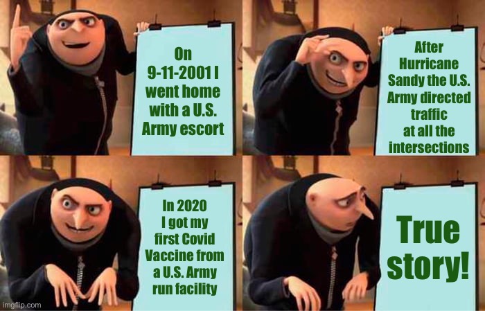 Gru's Plan Meme | On 9-11-2001 I went home with a U.S. Army escort After Hurricane Sandy the U.S. Army directed traffic at all the intersections In 2020 I got | image tagged in memes,gru's plan | made w/ Imgflip meme maker
