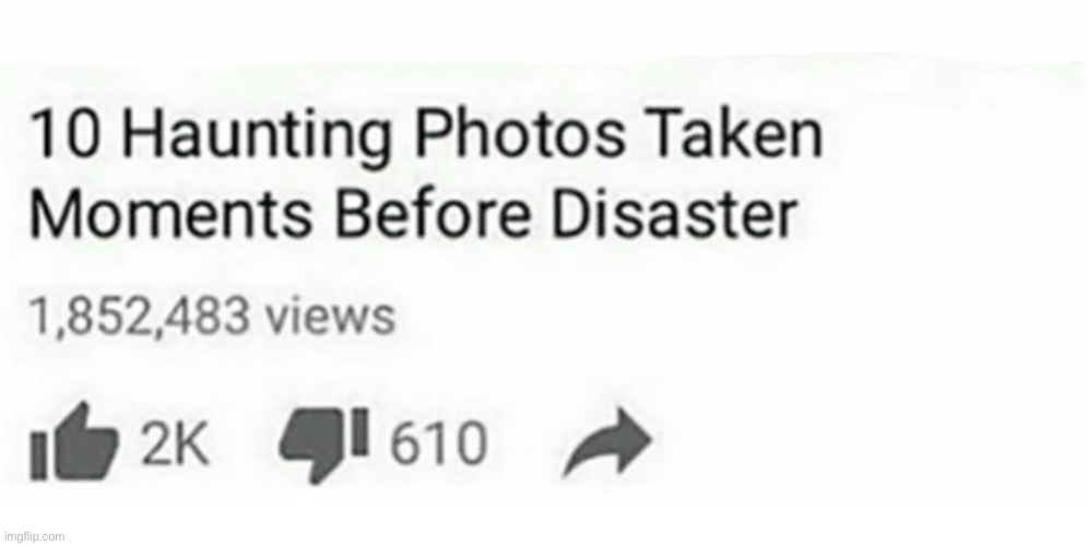 ten haunting photos taken moments before disaster | image tagged in ten haunting photos taken moments before disaster | made w/ Imgflip meme maker