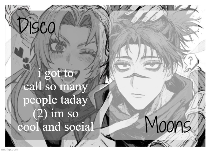 moons n disco's yuki & choso shared temp | i got to call so many people taday (2) im so cool and social | image tagged in moons n disco's yuki choso shared temp | made w/ Imgflip meme maker