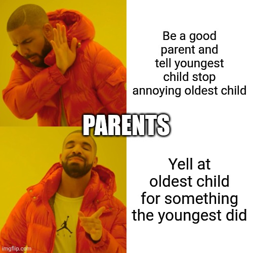 Drake Hotline Bling | Be a good parent and tell youngest child stop annoying oldest child; PARENTS; Yell at oldest child for something the youngest did | image tagged in memes,childhood | made w/ Imgflip meme maker