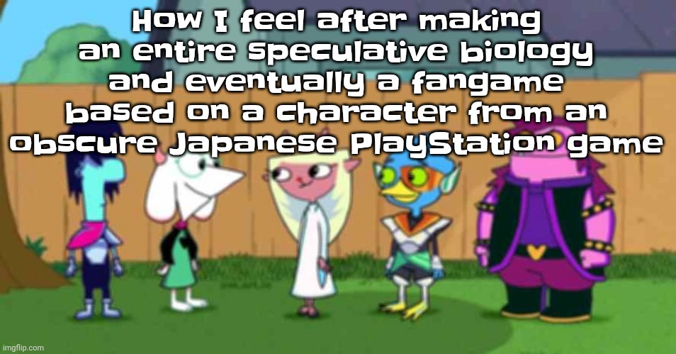 dell toe ruin | How I feel after making an entire speculative biology and eventually a fangame based on a character from an obscure Japanese PlayStation game | image tagged in dell toe ruin | made w/ Imgflip meme maker