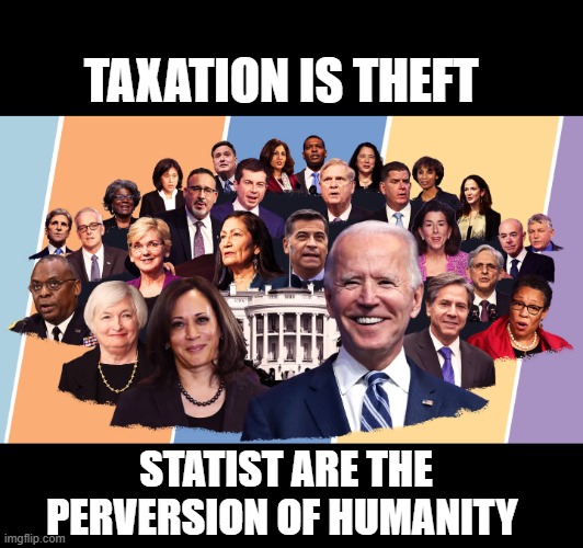 Biden's cabinet | TAXATION IS THEFT; STATIST ARE THE PERVERSION OF HUMANITY | image tagged in biden's cabinet | made w/ Imgflip meme maker