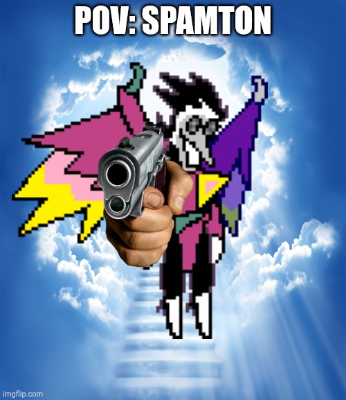 Spam a ton of Spamtons in the comments! | POV: SPAMTON | image tagged in heaven,spamton,meme,deltarune | made w/ Imgflip meme maker
