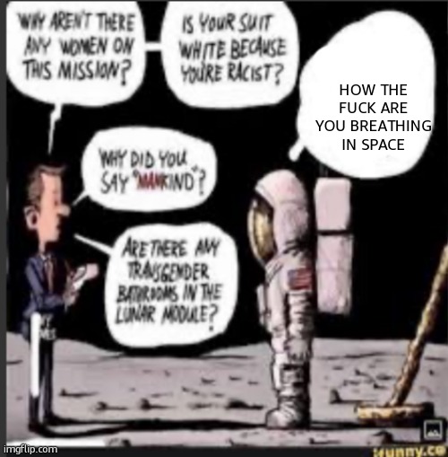 HOW THE FUCK ARE YOU BREATHING IN SPACE (blank) | HOW THE FUCK ARE YOU BREATHING IN SPACE | image tagged in how the fuck are you breathing in space blank | made w/ Imgflip meme maker