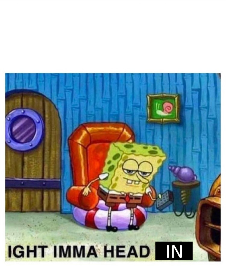 ight imma head in Blank Meme Template