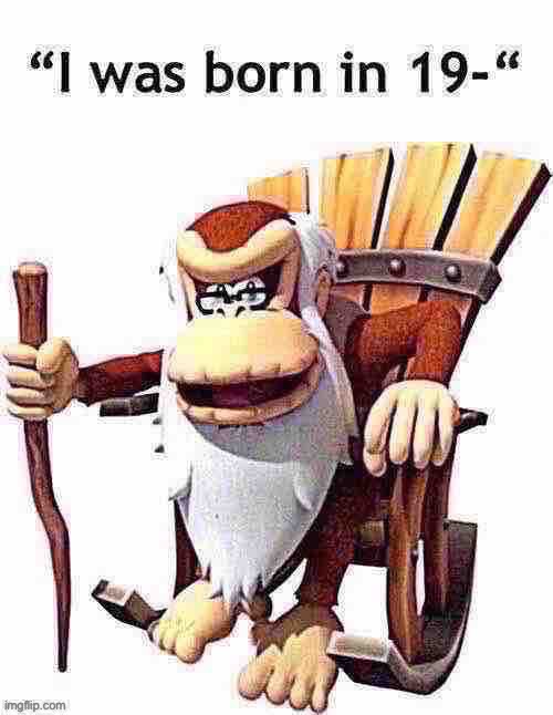 I was born in 19 | image tagged in i was born in 19 | made w/ Imgflip meme maker