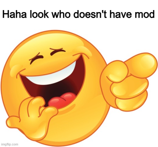 Laughing and Pointing Emoji | Haha look who doesn't have mod | image tagged in laughing and pointing emoji | made w/ Imgflip meme maker