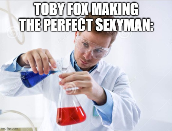 Yeah, Tenna happened. | TOBY FOX MAKING THE PERFECT SEXYMAN: | image tagged in scientist mixing chemicals,toby fox,deltarune,tenna,sexyman,memes | made w/ Imgflip meme maker