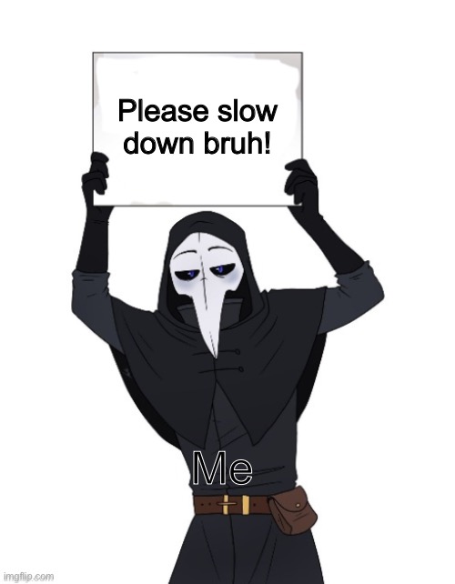scp 049 holding sign | Please slow down bruh! Me | image tagged in scp 049 holding sign | made w/ Imgflip meme maker