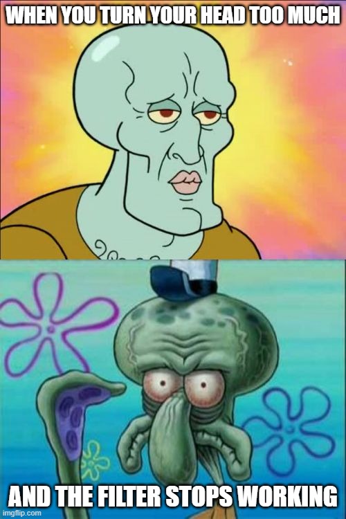 Oh no, I'm ugly again | WHEN YOU TURN YOUR HEAD TOO MUCH; AND THE FILTER STOPS WORKING | image tagged in memes,squidward,funny,filters | made w/ Imgflip meme maker