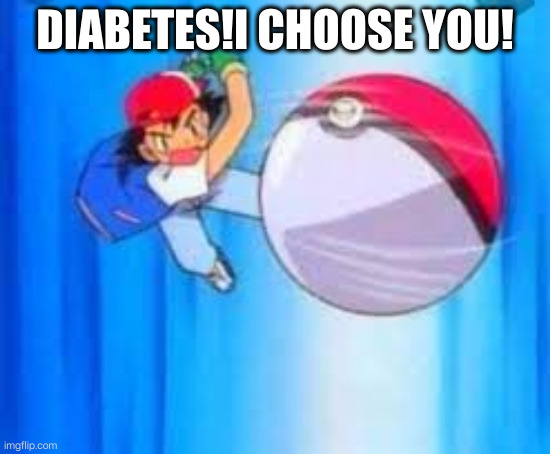 pikachu i choose you | DIABETES!I CHOOSE YOU! | image tagged in pikachu i choose you | made w/ Imgflip meme maker
