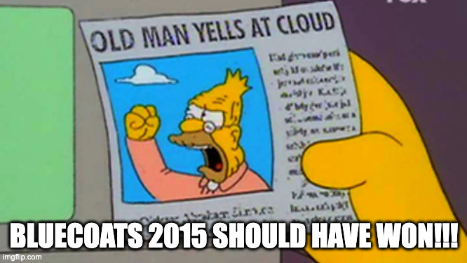 A cartoon image features a character resembling an old man yelling at a cloud, presented as a newspaper clipping titled "OLD MAN YELLS AT CLOUD." The text below humorously states, "BLUECOATS 2015 SHOULD HAVE WON!!!"