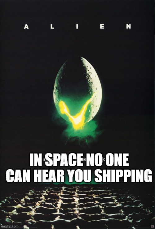 I do a lot of shipping | IN SPACE NO ONE CAN HEAR YOU SHIPPING | image tagged in in space no one can hear you | made w/ Imgflip meme maker