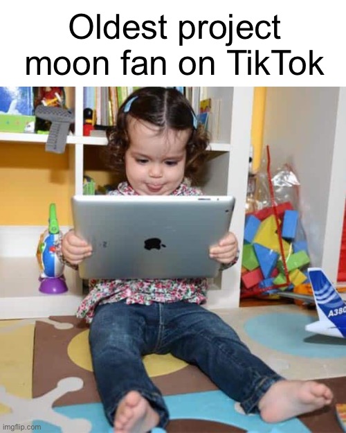 Ipad Kid | Oldest project moon fan on TikTok | image tagged in ipad kid | made w/ Imgflip meme maker