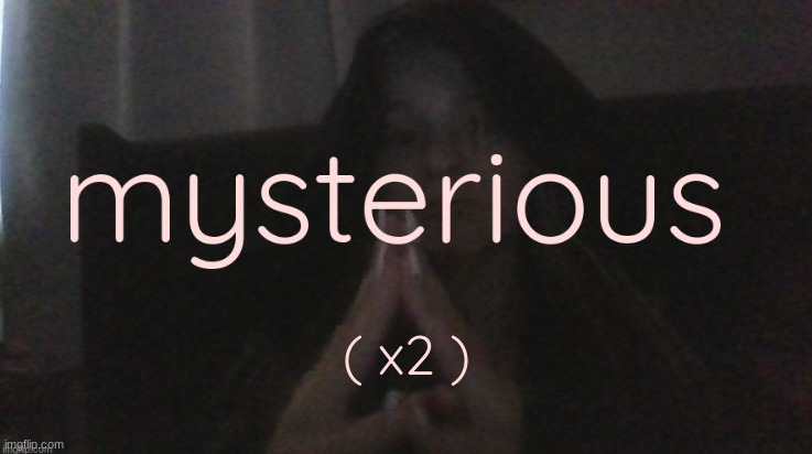 mysterious x2 | ( x2 ) | made w/ Imgflip meme maker