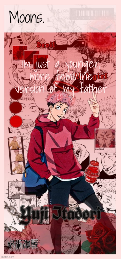 Moons yuji temp | im just a younger, more feminine version of my father | image tagged in moons yuji temp | made w/ Imgflip meme maker