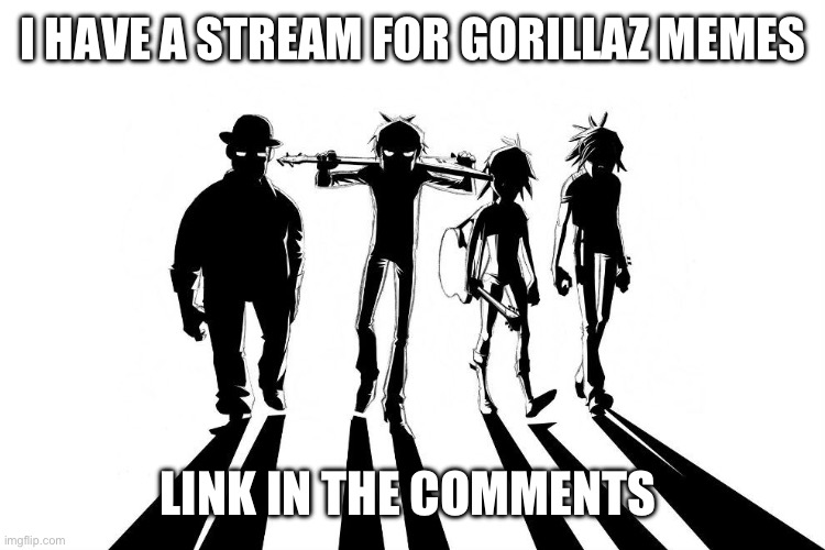 Gorillaz  | I HAVE A STREAM FOR GORILLAZ MEMES; LINK IN THE COMMENTS | image tagged in gorillaz | made w/ Imgflip meme maker
