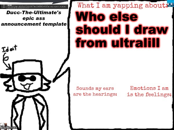 Ducc-The-Ultimate's epic ass announcement template | Who else should I draw from ultralill | image tagged in ducc-the-ultimate's epic ass announcement template | made w/ Imgflip meme maker