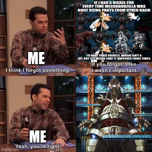 I completely forgot about Robogodzilla! | ME; ME | image tagged in i think i forgot something | made w/ Imgflip meme maker