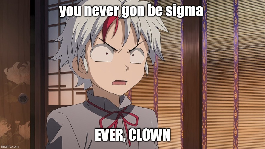 unsigma female | you never gon be sigma; EVER, CLOWN | image tagged in towa shocked | made w/ Imgflip meme maker