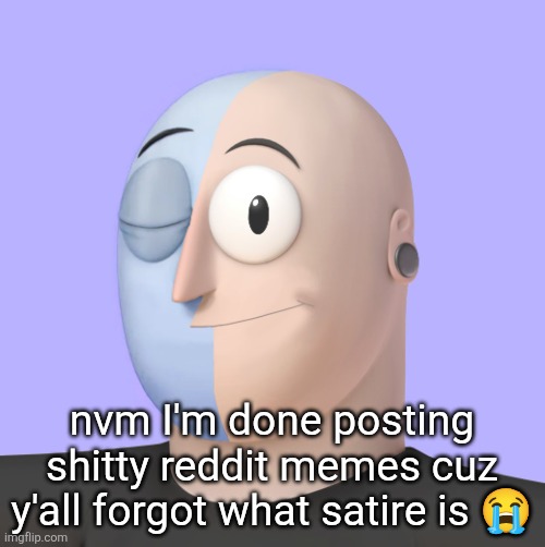ena | nvm I'm done posting shitty reddit memes cuz y'all forgot what satire is 😭 | image tagged in ena | made w/ Imgflip meme maker