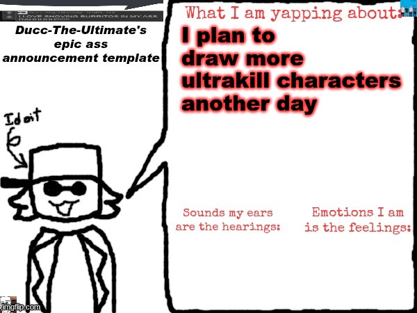 Ducc-The-Ultimate's epic ass announcement template | I plan to draw more ultrakill characters another day | image tagged in ducc-the-ultimate's epic ass announcement template | made w/ Imgflip meme maker