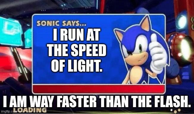 I RUN AT THE SPEED OF LIGHT. I AM WAY FASTER THAN THE FLASH. | image tagged in sonic says | made w/ Imgflip meme maker