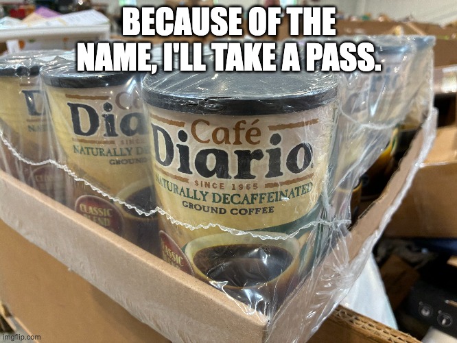 BECAUSE OF THE NAME, I'LL TAKE A PASS. | image tagged in diarrhea,diario | made w/ Imgflip meme maker
