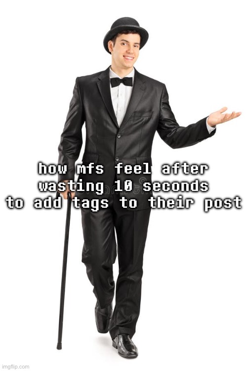 how mfs feel after wasting 10 seconds to add tags to their post | made w/ Imgflip meme maker
