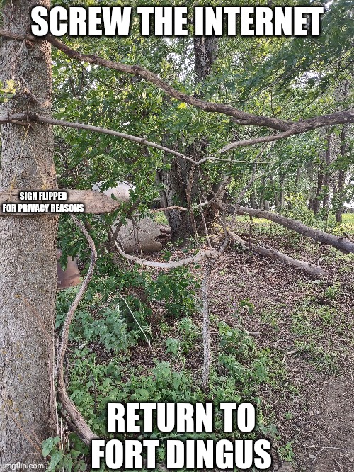 SCREW THE INTERNET; SIGN FLIPPED FOR PRIVACY REASONS; RETURN TO FORT DINGUS | made w/ Imgflip meme maker
