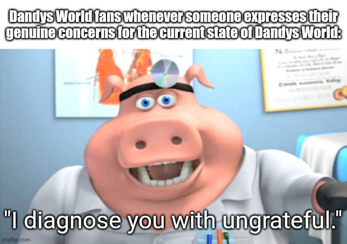 I Diagnose You With Dead | Dandys World fans whenever someone expresses their genuine concerns for the current state of Dandys World:; "I diagnose you with ungrateful." | image tagged in i diagnose you with dead,memes,roblox,roblox meme,funny,dandy's world | made w/ Imgflip meme maker