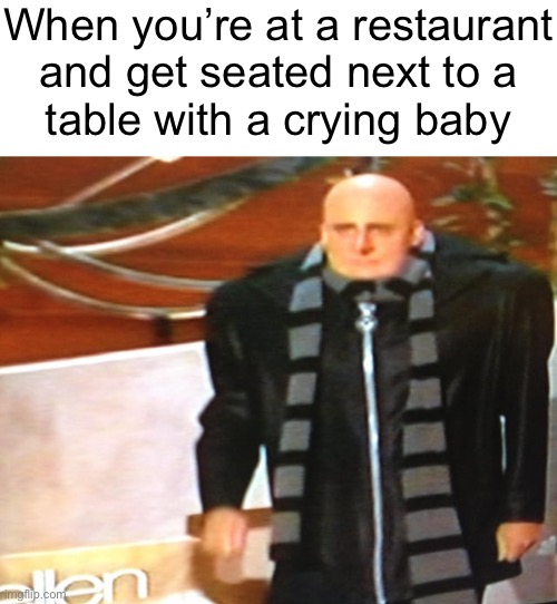 At least the fried catfish is good | When you’re at a restaurant
and get seated next to a
table with a crying baby | made w/ Imgflip meme maker