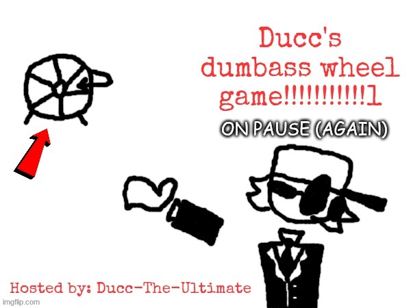 using comic sans because the special elite font broke | ON PAUSE (AGAIN) | image tagged in ducc's dumbass wheel game 1 | made w/ Imgflip meme maker