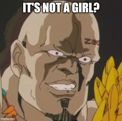 nani | IT'S NOT A GIRL? | image tagged in nani | made w/ Imgflip meme maker
