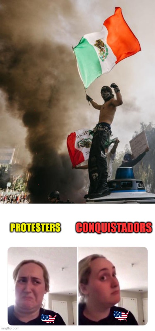 "Peaceful Protest" | CONQUISTADORS; PROTESTERS | image tagged in no yes lady,los angeles,protesters,memes,riots,conquistadors | made w/ Imgflip meme maker