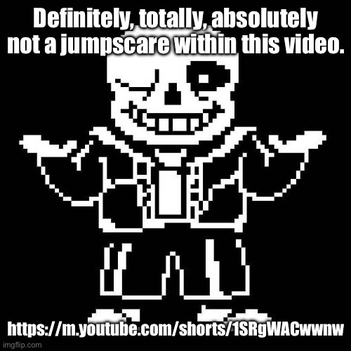 Shortspluh | Definitely, totally, absolutely not a jumpscare within this video. https://m.youtube.com/shorts/1SRgWACwwnw | image tagged in sans undertale | made w/ Imgflip meme maker