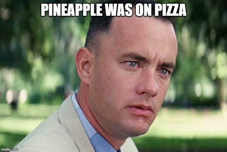 And Just Like That | PINEAPPLE WAS ON PIZZA | image tagged in memes,and just like that | made w/ Imgflip meme maker