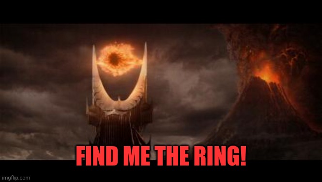 Eye Of Sauron Meme | FIND ME THE RING! | image tagged in memes,eye of sauron | made w/ Imgflip meme maker