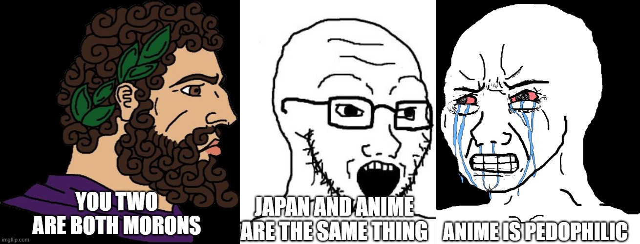 ANIME IS PEDOPHILIC; JAPAN AND ANIME ARE THE SAME THING; YOU TWO ARE BOTH MORONS | image tagged in roman chad,crying wojak,pedophile,soyjak,japan,wojak | made w/ Imgflip meme maker