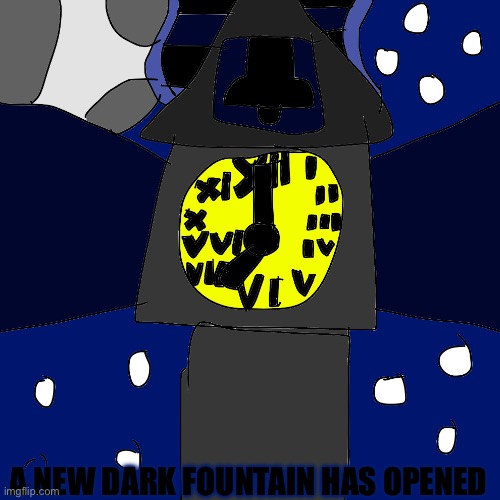 Clockwork's Dark Fountain | A NEW DARK FOUNTAIN HAS OPENED | made w/ Imgflip meme maker